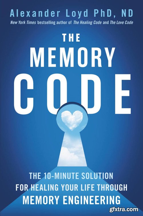 The Memory Code: The 10-Minute Solution for Healing Your Life Through Memory Engineering