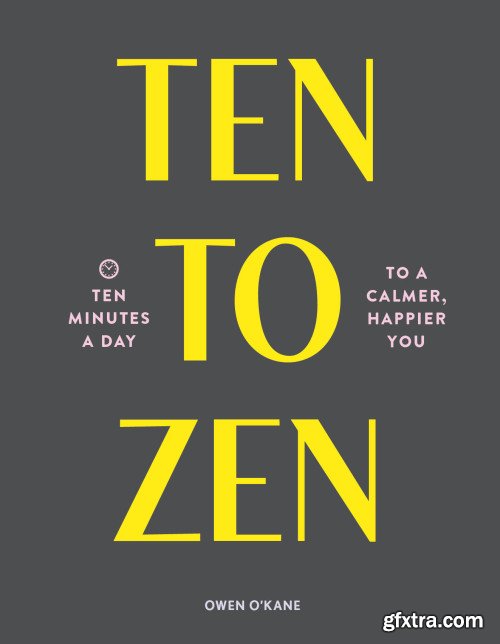 Ten to Zen: Ten Minutes a Day to a Calmer, Happier You