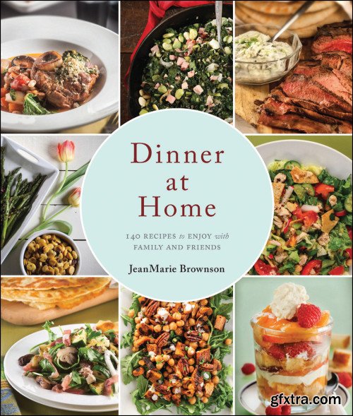 Dinner at Home: 140 Recipes to Enjoy with Family and Friends