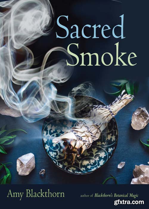 Sacred Smoke: Clear Away Negative Energies and Purify Body, Mind, and Spirit