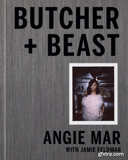 Butcher and Beast: Mastering the Art of Meat: A Cookbook