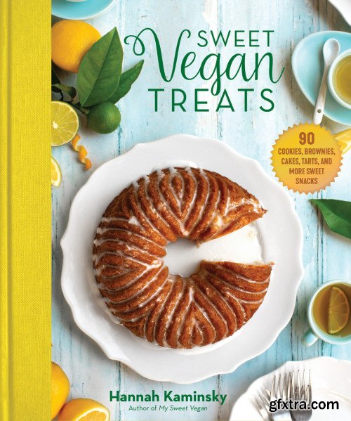 Sweet Vegan Treats: 90 Recipes for Cookies, Brownies, Cakes, and Tarts