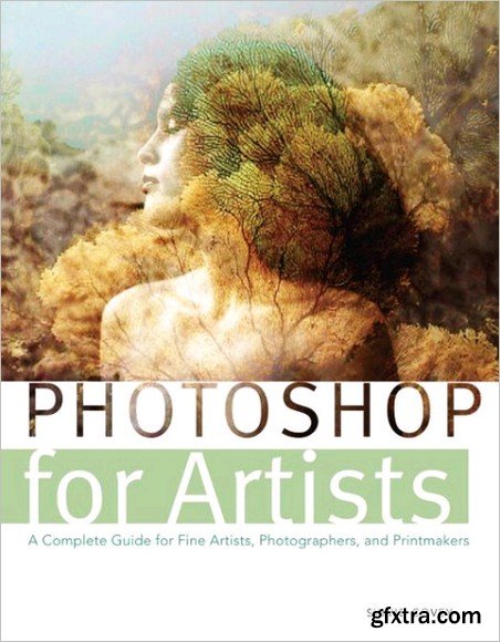 Photoshop for Artists: A Complete Guide for Fine Artists, Photographers, and Printmakers