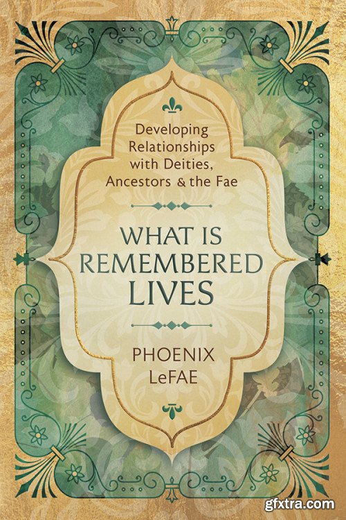 What Is Remembered Lives: Developing Relationships with Deities, Ancestors & the Fae