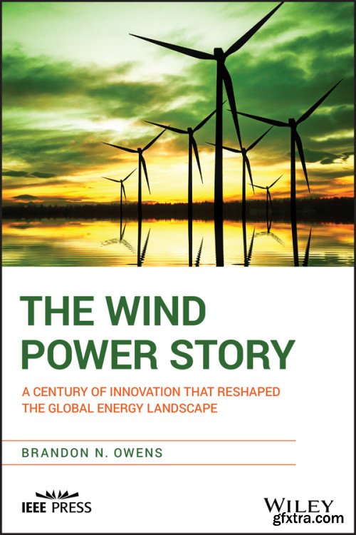 The Wind Power Story: A Century of Innovation that Reshaped the Global Energy Landscape