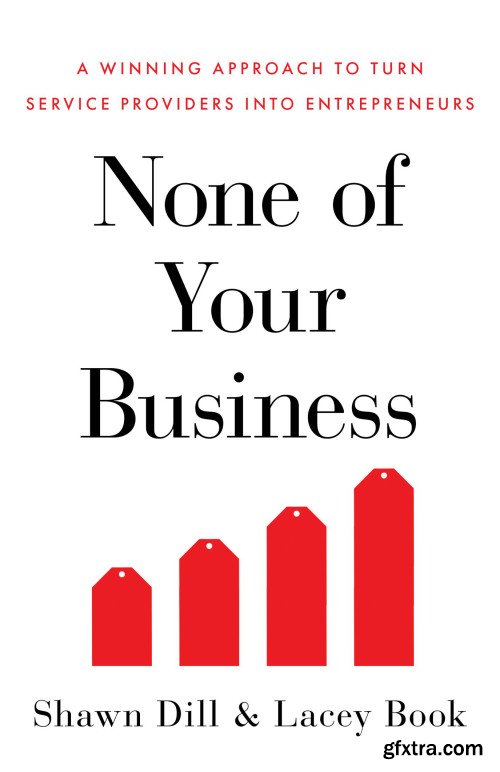 None of Your Business: A Winning Approach to Turn Service Providers Into Entrepreneurs