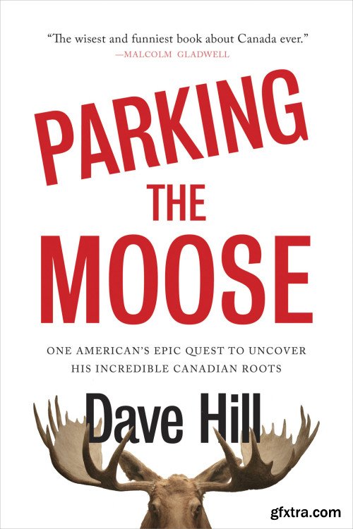 Parking the Moose: One American's Epic Quest to Uncover His Incredible Canadian Roots