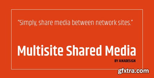 CodeCanyon - WordPress Multisite Shared Media v1.2.4 - 19306250