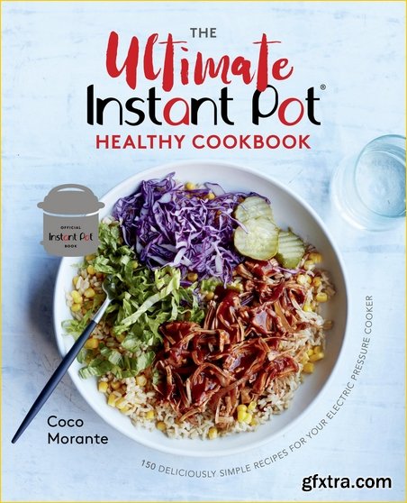 The Ultimate Instant Pot Healthy Cookbook: 150 Deliciously Simple Recipes for Your Electric Pressure Cooker