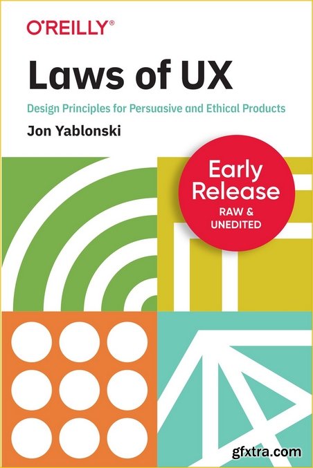 Laws of UX: Design Principles for Persuasive and Ethical Products [Early Release]