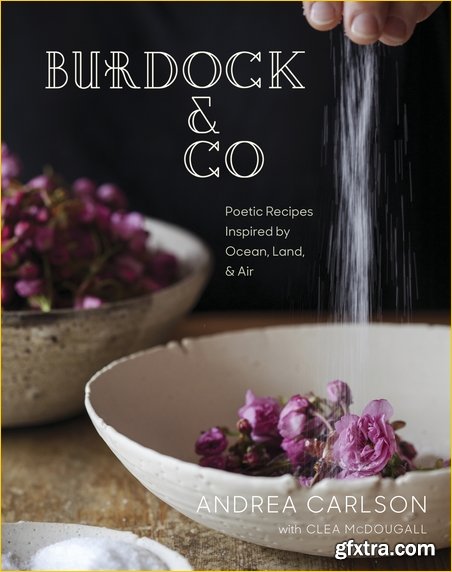 Burdock & Co: Poetic Recipes Inspired by Ocean, Land & Air