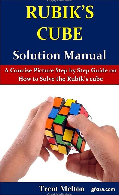 Rubik’s Cube Solution Manual: A Concise Picture Step by Step Guide on How to Solve the Rubik’s cube