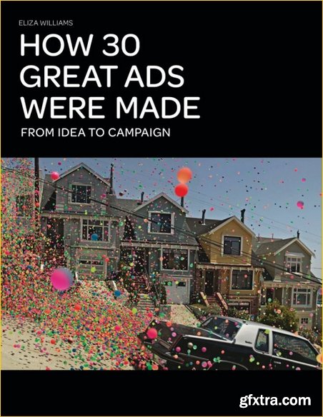 How 30 Great Ads Were Made: From Idea to Campaign