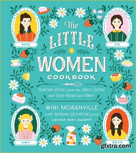 The Little Women Cookbook: Tempting Recipes from the March Sisters and Their Friends and Family