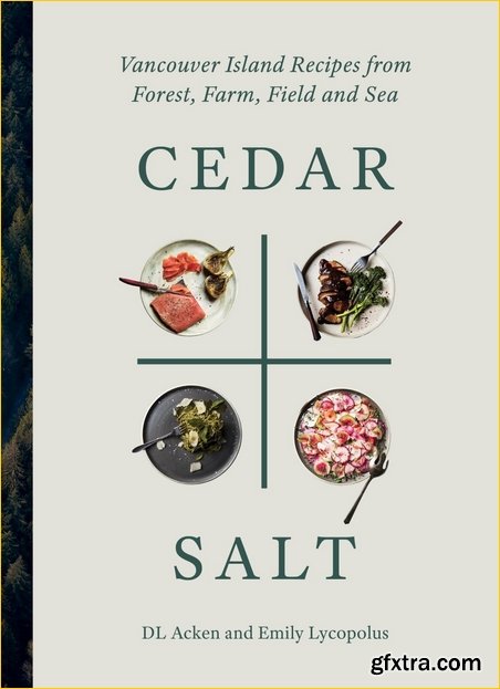 Cedar & Salt: Vancouver Island Recipes from Forest, Farm, Field, and Sea