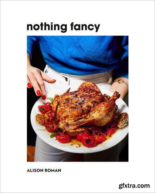 Nothing Fancy: Unfussy Food for Having People Over