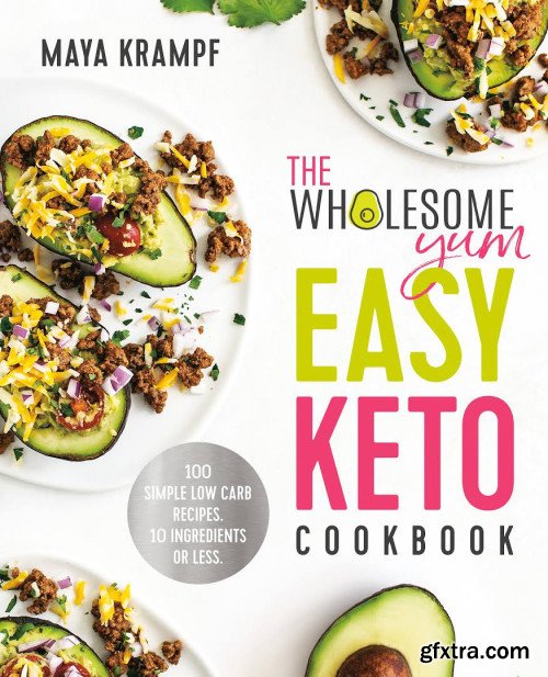 The Wholesome Yum Easy Keto Cookbook: 100 Simple Low Carb Recipes. 10 Ingredients or Less