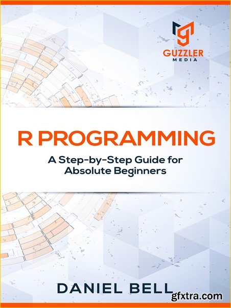 R Programming: A Step-by-Step Guide for Absolute Beginners