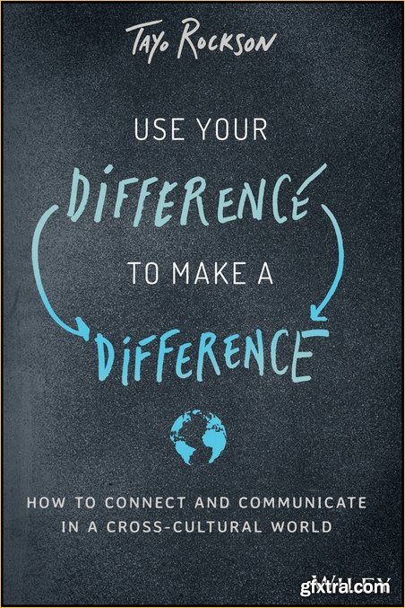 Use Your Difference to Make a Difference: How to Connect and Communicate in a Cross-Cultural World