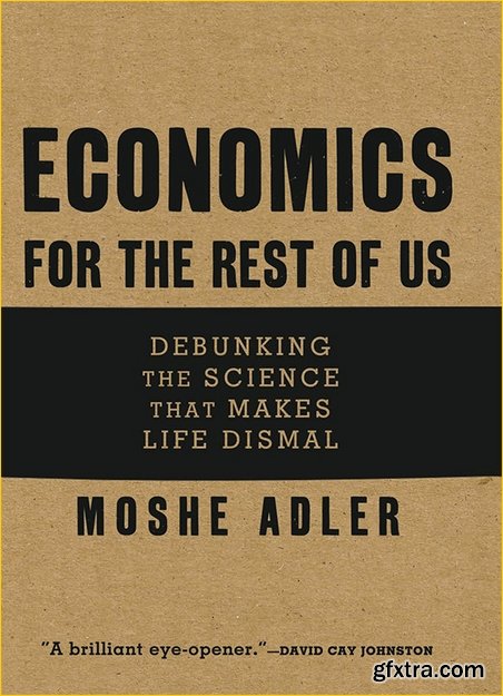 Economics for the Rest of Us: Debunking the Science that Makes Life Dismal