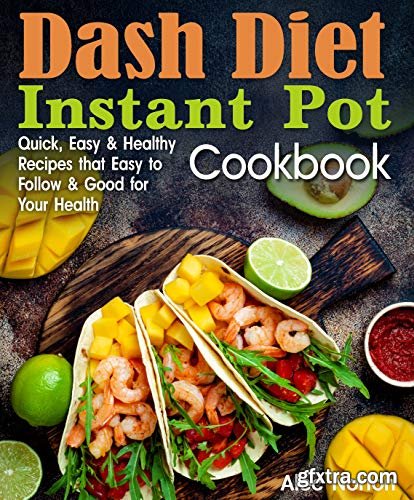 Dash Diet Instant Pot Cookbook: Quick, Easy and Healthy Recipes that Easy to Follow and Good for Your Health