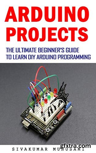 Arduino projects: The Ultimate Beginner\'s Guide to Learn DIY Arduino Programming