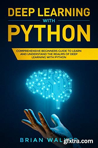 Deep Learning with Python: Comprehensive Beginners Guide to Learn