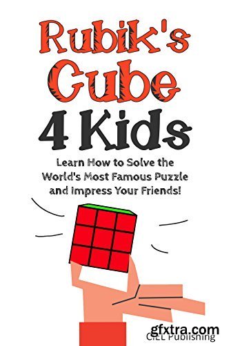 Rubik\'s Cube Solution Guide for Kids: Learn How to Solve the World\'s Most Famous Puzzle and Impress Your Friends!