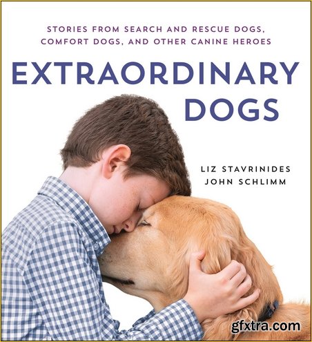 Extraordinary Dogs: Stories from Search and Rescue Dogs, Comfort Dogs, and Other Canine Heroes