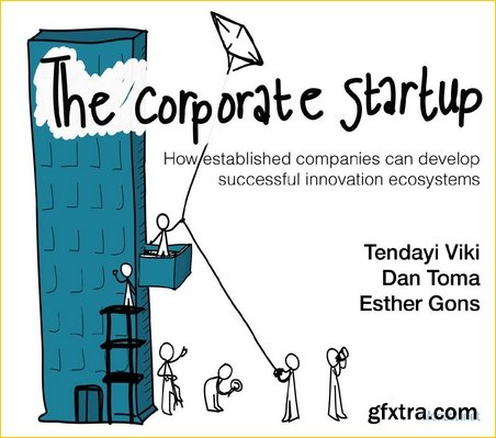 The Corporate Startup: How Established Companies Can Develop Successful Innovation Ecosystems