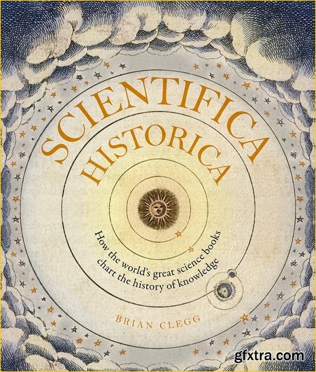 Scientifica Historica: How the world\'s great science books chart the history of knowledge (Liber Historica)