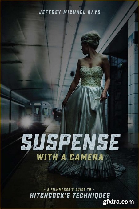 Suspense with a Camera: A Filmmaker\'s Guide to Hitchcock\'s Techniques