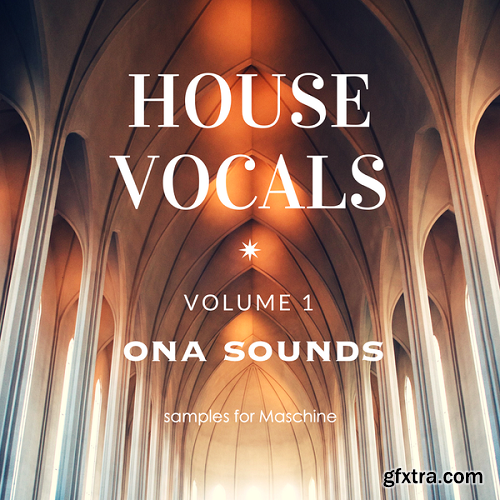 ONA Sounds House Vocals Vol 1 Samples for Maschine WAV