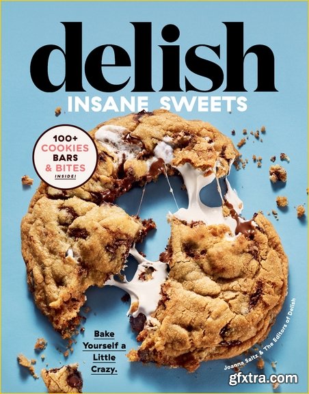 Delish Insane Sweets: Bake Yourself a Little Crazy: 100+ Cookies, Bars, Bites, and Treats