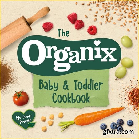 The Organix Baby and Toddler Cookbook: 80 Tasty Recipes for Your Little Ones\' First Food Adventures