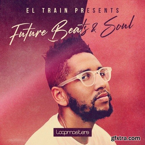 Loopmasters El Train Future Beats and Soul MULTiFORMAT