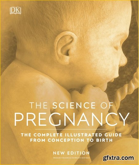 The Science of Pregnancy: The Complete Illustrated Guide From Conception to Birth, US Edition