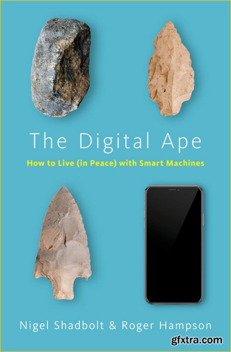 The Digital Ape : How to Live (in Peace) with Smart Machines