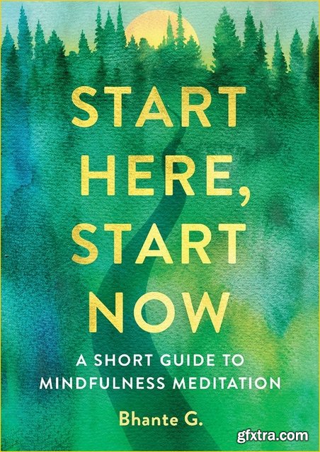 Start Here, Start Now: A Short Guide to Mindfulness Meditation