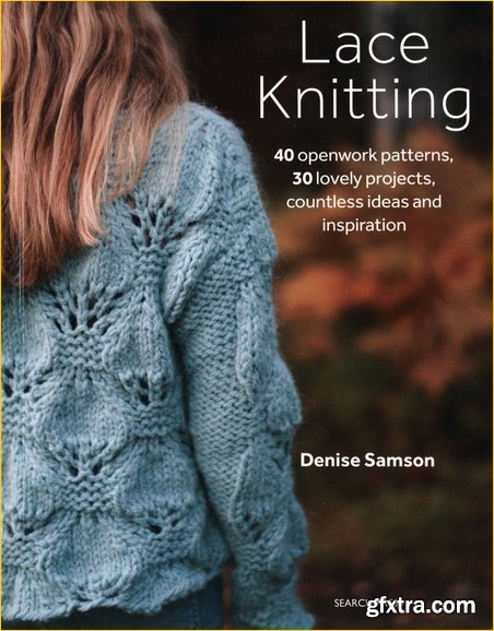 Lace Knitting: 40 openwork patterns, 30 lovely projects, countless ideas and inspiration