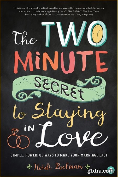 The Two-Minute Secret to Staying in Love: Simple, Powerful Ways to Make Your Marriage Last