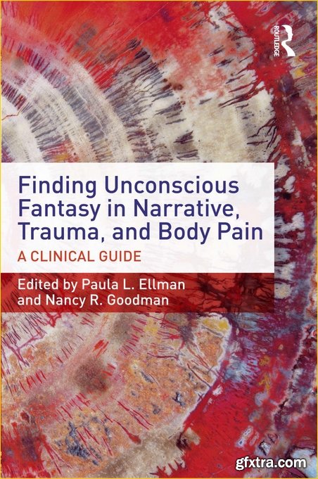 Finding Unconscious Fantasy in Narrative, Trauma, and Body Pain: A Clinical Guide