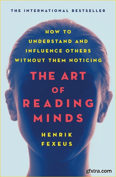 The Art of Reading Minds: How to Understand and Influence Others Without Them Noticing