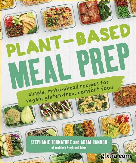 Plant-Based Meal Prep: Simple, Make-ahead Recipes for Vegan, Gluten-free, Comfort Food