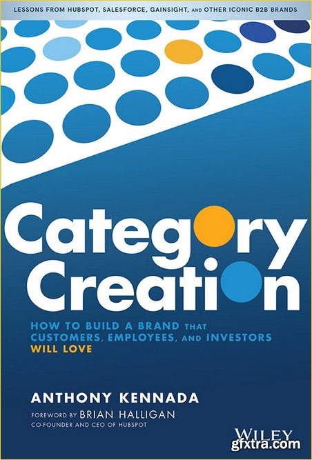 Category Creation: How to Build a Brand that Customers, Employees, and Investors Will Love