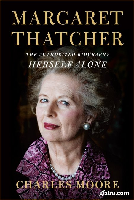 Margaret Thatcher: Herself Alone: The Authorized Biography