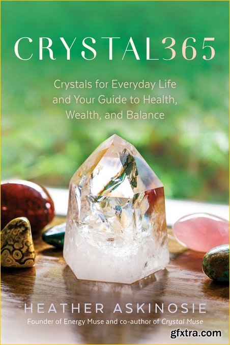 CRYSTAL365: Crystals for Everyday Life and Your Guide to Health, Wealth, and Balance