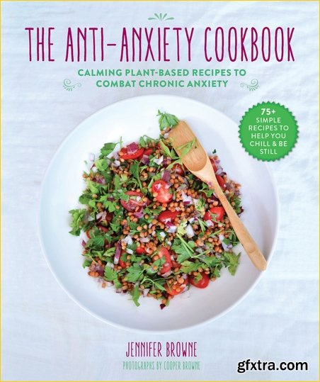 The Anti-Anxiety Cookbook: Calming Plant-Based Recipes to Combat Chronic Anxiety