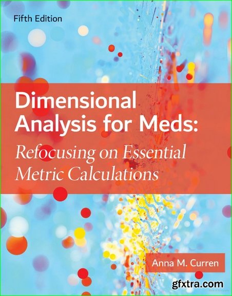 Dimensional Analysis for Meds : Refocusing on Essential Metric Calculations, Fifth Edition