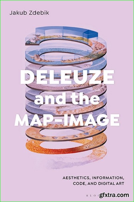 Deleuze and the Map-Image : Aesthetics, Information, Code, and Digital Art